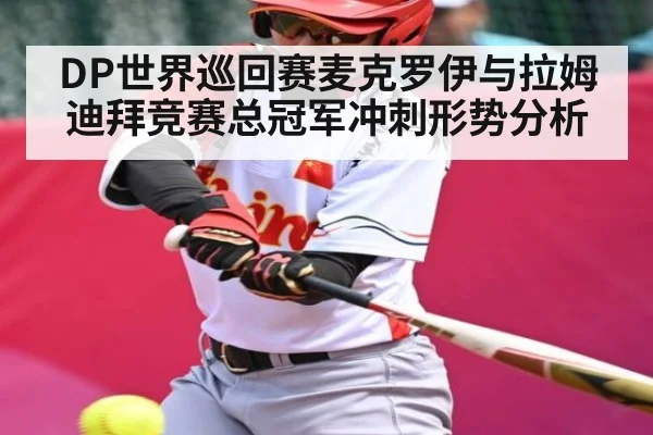 DP世界巡回赛麦克罗伊与拉姆迪拜竞赛总冠军冲刺形势分析